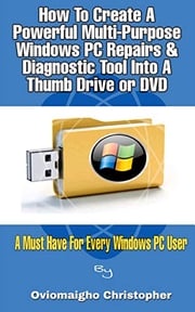 How To Create A Powerful Multi-Purpose Windows PC Repairs &amp; Diagnostic Tool Into A Thumb Drive or DVD Christopher Oviomaigho