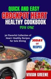 Quick and easy crockpot heart healthy cookbook for one VIVIAN GREENE