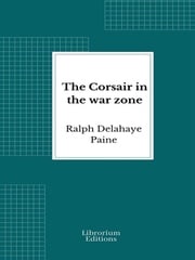 The Corsair in the war zone Ralph Delahaye Paine