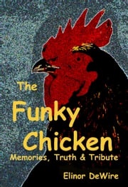 The Funky Chicken: Memories, Truth &amp; Tribute Elinor DeWire