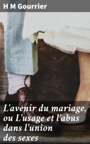 L'avenir du mariage, ou L'usage et l'abus dans l'union des sexes H M Gourrier