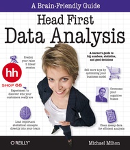 Head First Data Analysis: A learners guide to big numbers statistics and good decisions