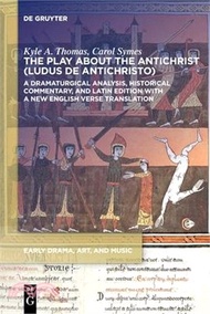 The Play about the Antichrist (Ludus de Antichristo): A Dramaturgical Analysis, Historical Commentary, and Latin Edition with a New English Verse Tran