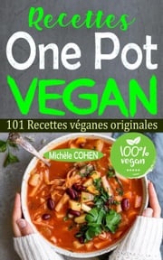 Recettes One Pot Vegan: 101 Recettes véganes originales Michèle COHEN