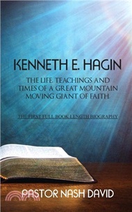 Kenneth E. Hagin: The Life, Teachings and Times of a Great Mountain Moving Giant of Faith