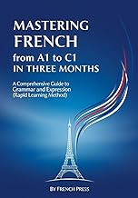 Mastering French from A1 to C1 in Three Months: A Comprehensive Guide to Grammar and Expression (Rap