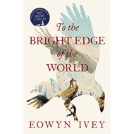 To the Bright Edge of the World by Eowyn Ivey