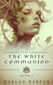 The White Communion (Silhouette Vampires Book 1) Harlan Harper