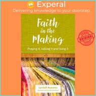 Faith in the Making : Praying it, talking it, living it by Lyndall Bywater (UK edition, paperback)