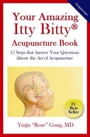 Your Amazing Itty Bitty® Acupuncture Book Yinjia “Rose” Gong, MD