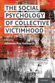 The Social Psychology of Collective Victimhood Johanna Ray Vollhardt