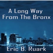 A Long Way From The Bronx Eric B. Ruark