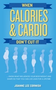 When Calories &amp; Cardio Don't Cut It Joanne Lee Cornish