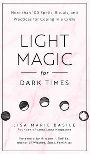 Light Magic for Dark Times Lisa Marie Basile