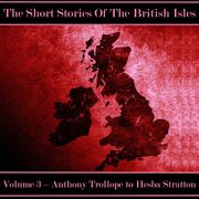 British Short Story, The - Volume 3 – Anthony Trollope to Hesba Stratton Anthony Trollope