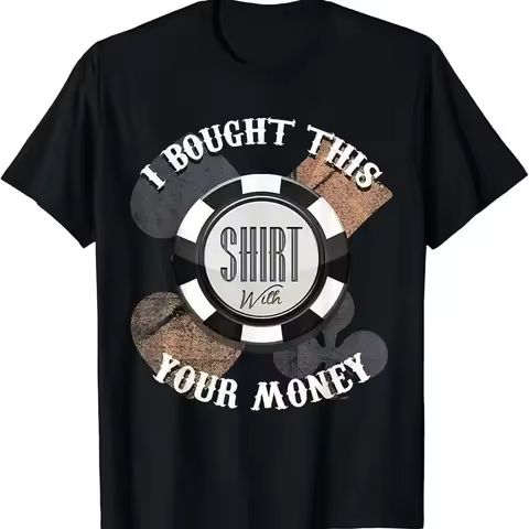 I Bought This With Your Money Poker Casino T Shirt