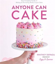 Anyone Can Cake: Your Complete Guide to Making &amp; Decorating Perfect Layer Cakes