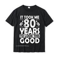 80th Birthday Gift Took Me 80 Years Good Funny 80 Year Old Sweatshirt New Arrival Geek T Shirts Cott