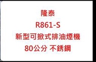 隆泰 破盤 R861-S / R861S 新型可掀式排油煙機 80公分不銹鋼 線上到府諮詢服務使用手冊維修顧問