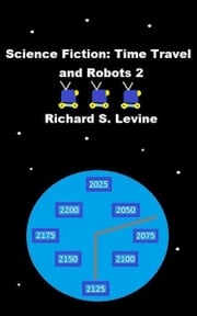 Science Fiction: Time Travel and Robots 2 Richard S. Levine