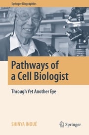 Pathways of a Cell Biologist Shinya Inoué