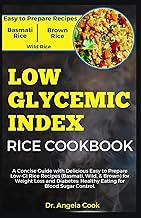 LOW GLYCEMIC INDEX RICE COOKBOOK: A Concise Guide with Delicious Easy to Prepare Low-GI Rice Recipes (Basmati, Wild, &amp; Brown) for Weight Loss and Diabetes: Healthy Eating for Blood Sugar Control.