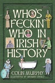 Who's Feckin' Who in Irish History by Colin Murphy (hardcover)