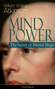 MIND POWER: The Secret of Mental Magic (Unabridged) William Walker Atkinson