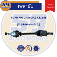 เพลาขับ FORD FOCUS 2.0L (ฟัน 36-26) เบนซิน (ข้างสั้น) LH (ปี 2006-2010)