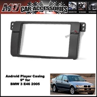 Android Player Casing 9'' for BMW 3 E46 2005