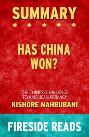 Has China Won?: The Chinese Challenge to American Primacy by Kishore Mahbubani: Summary by Fireside Reads Fireside Reads