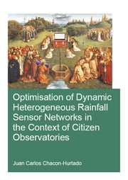 Optimisation of Dynamic Heterogeneous Rainfall Sensor Networks in the Context of Citizen Observatories Juan Carlos Chacon-Hurtado