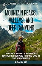 Mountain Peaks, Valleys, and Deep Canyons: A Hiker’s Story of Faith and Hardship, Loss and Finding G