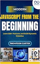 Modern JavaScript from the Beginning: Learn ES6+ Features and Build Dynamic Websites