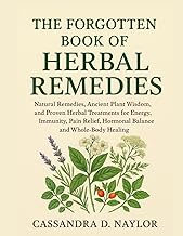 THE FORGOTTEN BOOK OF HERBAL REMEDIES: Natural Remedies, Ancient Plant Wisdom, and Proven Herbal Tre