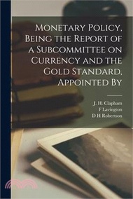 16672.Monetary Policy, Being the Report of a Subcommittee on Currency and the Gold Standard, Appointed By