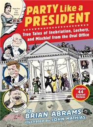 Party Like a President ― True Tales of Inebriation, Lechery, and Mischief from the Oval Office