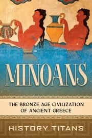 Minoans: The Bronze Age Civilization of Ancient Greece History Titans