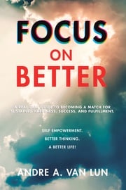 Focus on Better Andre A. Van Lun