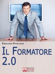 IL Formatore 2.0. Come Realizzare Prodotti, Sessioni ed Eventi Formativi con gli Strumenti del Web. (Ebook Italiano - Anteprima Gratis) EMILIANO PANCALDI