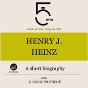 Henry J. Heinz: A short biography 5 Minutes