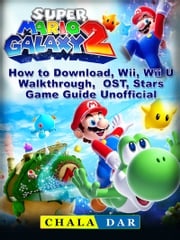 Super Mario Galaxy 2 How to Download, Wii, Wii U, Walkthrough, OST, Stars, Game Guide Unofficial Chala Dar