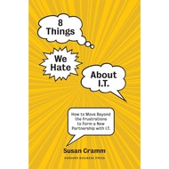 8 Things We Hate About IT: How to Move Beyond the Frustrations to Form a New Partnership with IT