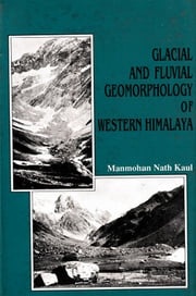 Glacial And Fluvial Geomorphology Of Western Himalaya (Liddar Valley) Manmohan Nath Kaul