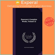 Emerson's Complete Works, Volume 12 by Ralph Waldo Emerson (hardcover)
