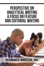 Perspective on Analytical Writing a Focus on Feature and Editorial Writing Richmond S. Anderson Snr.