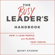 The Busy Leader's Handbook Quint Studer