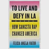 To Live and Defy in La: How Gangsta Rap Changed America