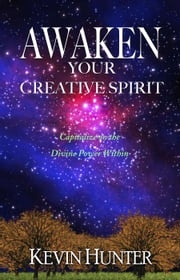 Awaken Your Creative Spirit: Capitalize On the Divine Power Within Kevin Hunter