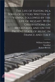 The Life of Haydn, in a Series of Letters Written at Vienna. Followed by the Life of Mozart, With Ob